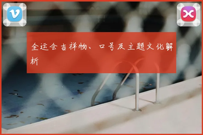 全运会吉祥物、口号及主题文化解析