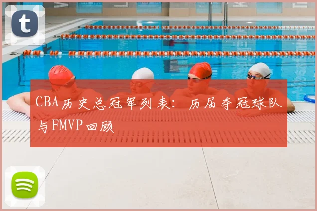 CBA历史总冠军列表:历届夺冠球队与FMVP回顾